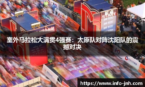 室外马拉松大满贯4强赛：太原队对阵沈阳队的震撼对决