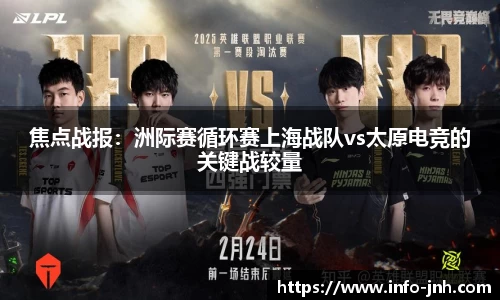 焦点战报：洲际赛循环赛上海战队vs太原电竞的关键战较量