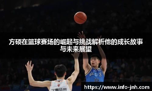 方硕在篮球赛场的崛起与挑战解析他的成长故事与未来展望